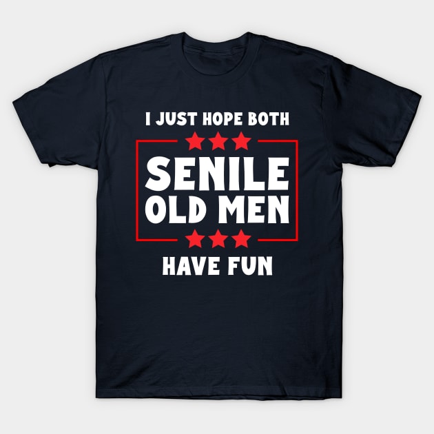 I Just Hope Both Senile Old Men Have Fun T-Shirt by Hankasaurus
